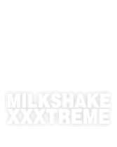 Milkshake XXXtreme