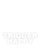 Trigger Happy