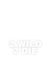 2 Wild 2 Die