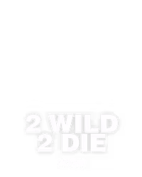 2 Wild 2 Die